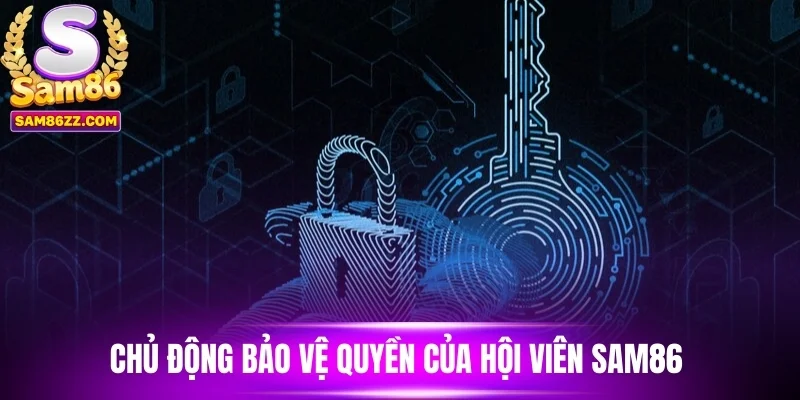 Chủ động bảo vệ quyền của hội viên sam86