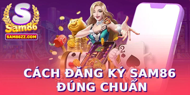 Cách đăng ký SAM86 đúng chuẩn