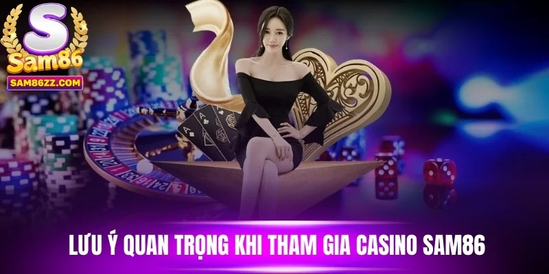 Lưu ý quan trọng khi tham gia casino sam86 