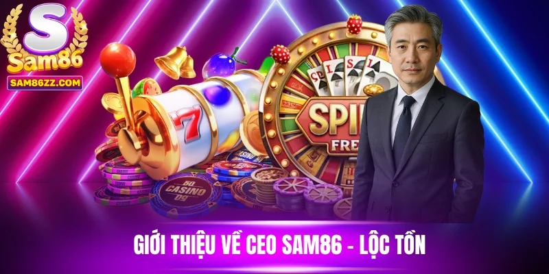 Giới thiệu về CEO Sam86 - Lộc Tồn