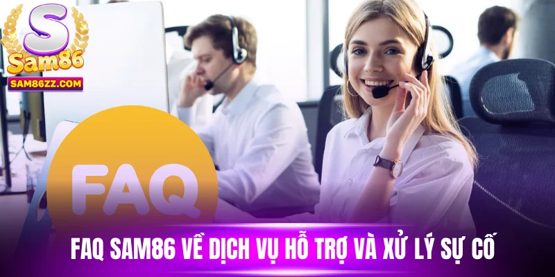 FAQ Sam86 về dịch vụ hỗ trợ và xử lý sự cố