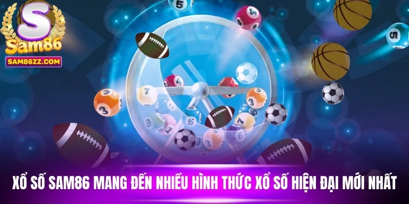 Xổ số sam86 mang đến nhiều hình thức xổ số hiện đại mới nhất