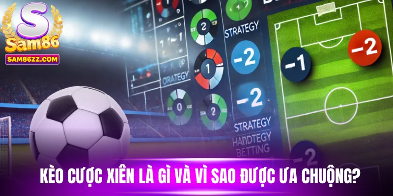 Kèo cược xiên là gì và vì sao được ưa chuộng?