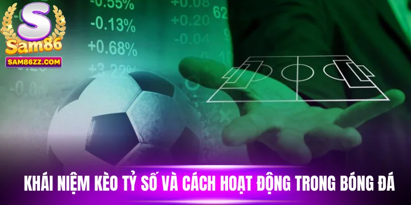 Khái niệm kèo tỷ số và cách hoạt động trong bóng đá