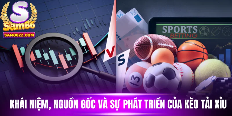 Khái niệm, nguồn gốc và sự phát triển của kèo tải xỉu