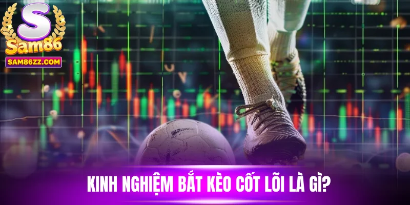 Kinh nghiệm bắt kèo cốt lõi là gì?