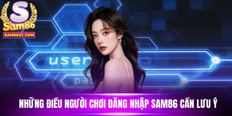 Những điều người chơi đăng nhập Sam86 cần lưu ý