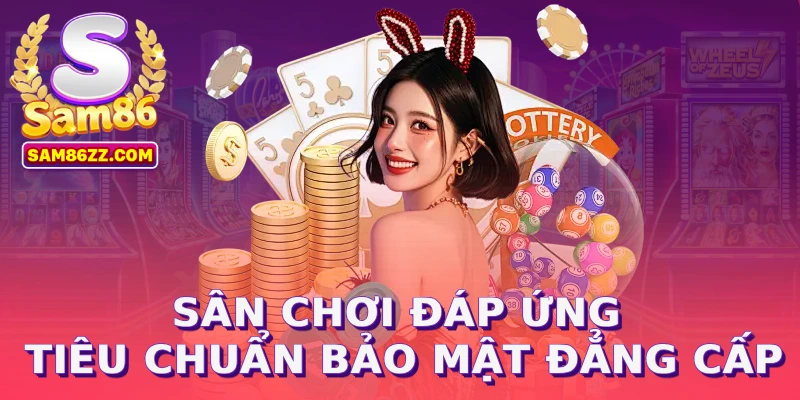 Sân chơi đáp ứng tiêu chuẩn bảo mật đẳng cấp