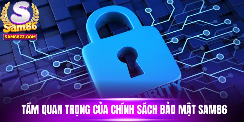 Tầm quan trọng của chính sách bảo mật Sam86 đối với hội viên