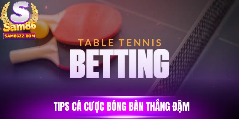 Tips cá cược bóng bàn thắng đậm