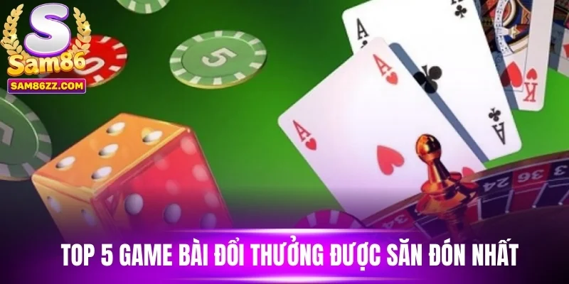 Top 5 game bài đổi thưởng được săn đón nhất
