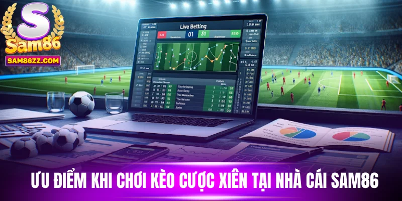 Ưu điểm khi chơi kèo cược xiên tại nhà cái Sam86